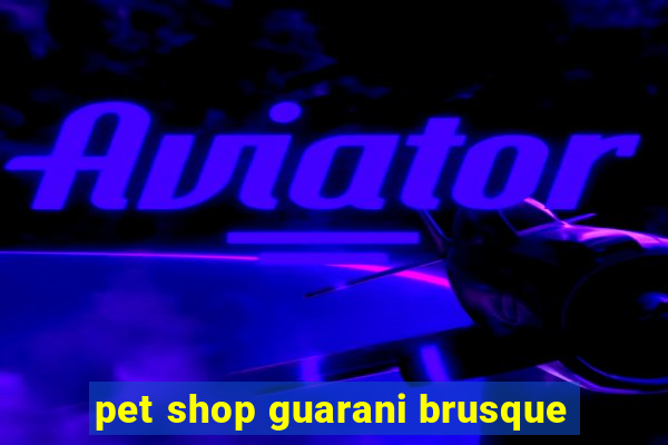 pet shop guarani brusque